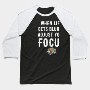 When life gets blurry adjust your focus Baseball T-Shirt